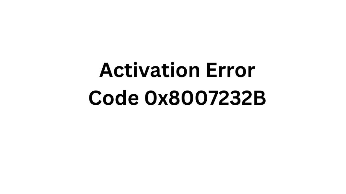 How to Fix Activation Error Code 0x8007232B: Step-by-Step Guide